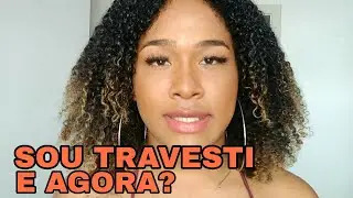 SOU TRAVESTI E AGORA? COMO ME DESCOBRI TRANS