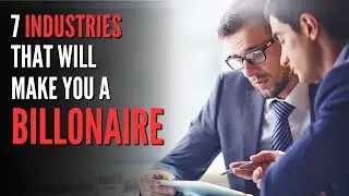 The 7 Industries Most Likely To Make You A Billionaire