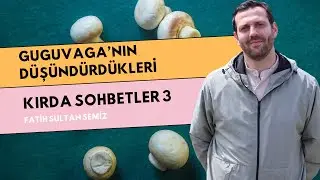 Guguvaga'nın Düşündürdükleri - Kırda Sohbetler 3