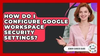 How Do I Configure Google Workspace Security Settings? - Admin Career Guide
