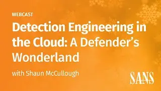 SANS Webcast | Detection Engineering in the Cloud: A Defenders Wonderland