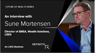 Catching up with customer expectations | Sune Mortensen, LSEG | Future of Wealth