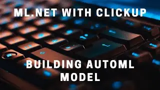 Automating ClickUp with ML.NET Part 2 - Building a Model with AutoML