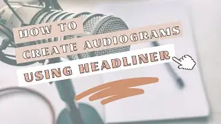 How To Create Audiograms For Your Podcast Using Headliner