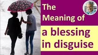 The Meaning of A BLESSING IN DISGUISE (3 Illustrated Sentences)