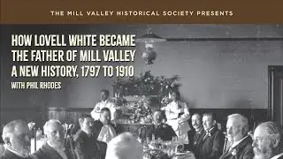 First Wednesday: How Lovell White Became the Father of Mill Valley: A New History (1797 - 1910)