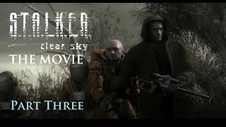 Stalker Clear Sky The Movie - Part 3 - Alone in the Zone Style (Soundtracks) Full Playthrough