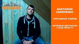 АНАТОЛИЙ СКЛЯРЕНКО | БРИГАДНЫЙ ПОДРЯД | ИНТЕРВЬЮ