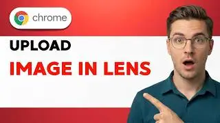 How to Upload Image in Google Chrome Lens [2026 Full Guide]