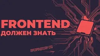 Frontend должен знать: Как препроцессоры CSS упрощают верстку, практическое применение