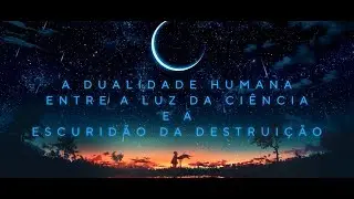 A Dualidade Humana: Entre a Luz da Ciência e a Escuridão da Destruição