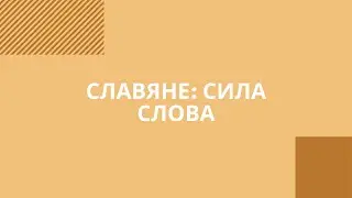 Славяне: сила слова. Знакомство со славянскими народами