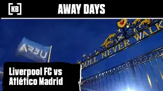 Kitbag Away Days: Liverpool v Atlético Madrid