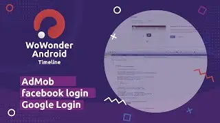 WoWonder Android Timeline: Creating AdMob - Facebook Login - Google Login