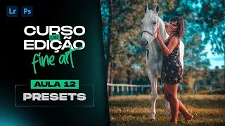 CURSO DE EDIÇÃO FINE ART  |  AULA 12 - PRESETS (edição de foto completa)