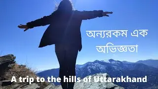 অন্যরকম এক অভিজ্ঞতা।  A trip to the hills of Uttarakhand