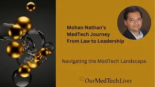 Our MedTech Lives: Mohan Nathan MedTech Journey  to Leadership. Navigating the MedTech Landscape