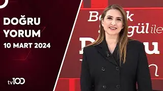Başak Şengül ile Doğru Yorum | 10 Mart 2024