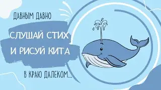 РИСУЙ КИТА. СЛУШАЙ  СТИХ.