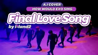 「A.I COVER」 HOW WOULD EXO (엑소) SING 'FINAL LOVE SONG' by I-LAND2?