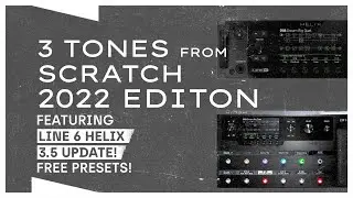 Line 6 Helix | 3 Tones from Scratch 2022 Edition | 2 Free Presets!