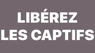 LIBÉREZ LES CAPTIFS