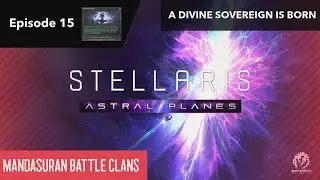 Stellaris: Astral Planes Update ~ Ep. 15 ~ A Divine Sovereign Is Born
