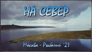 НА СЕВЕР // Москва - Рыбачий // август '21
