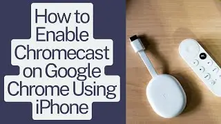 How to Enable Chromecast on Google Chrome Using iPhone