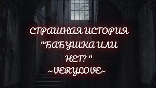 СТРАШНАЯ ИСТОРИЯ "БАБУШКА ИЛИ НЕТ? "  ~verylove~  #страшилочка