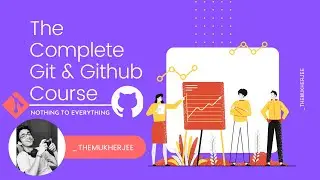 The Complete Git & Github Tutorial - A Practical Guide To Git & Github - _themukherjee