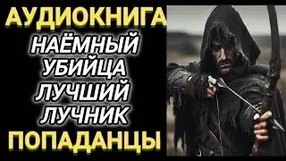 Аудиокнига ПОПАДАНЦЫ В ПРОШЛОЕ: НАЁМНЫЙ УБИЙЦА ЛУЧШИЙ ЛУЧНИК