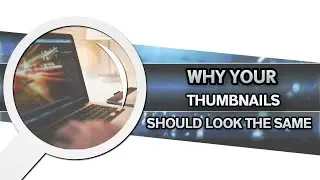Why Your Thumbnails Should Look The Same - (YouTube Growth and Marketing Tutorials)