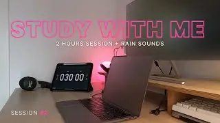 STUDY WITH ME  - EP2 | 2 HOURS | POMODORO 30 /5 + Rain Sounds