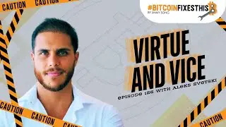 Bitcoin Fixes This Ep. 126: Virtue and Vice with Aleks Svetski