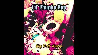 Big Fat Dump (Prod. Lil'Phunko)