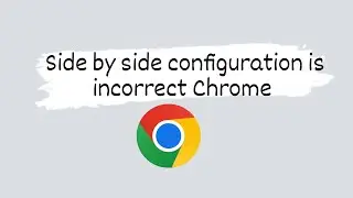 Side by side configuration is incorrect Chrome !