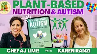 Plant-Based Nutrition & Autism | CHEF AJ LIVE! with Karen Ranzi