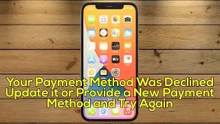 Your Payment Method Was Declined Update it or Provide a New Payment Method and Try Again iPhone