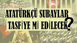 TSK'DAKİ ATATÜRKÇÜ SUBAYLAR TASFİYE Mİ EDİLİYOR?! / MÜYESSER YILDIZ CASUS MU?