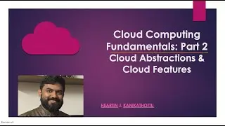 Cloud Computing Fundamentals Part 2 - Cloud Abstractions and Cloud Features/Benefits