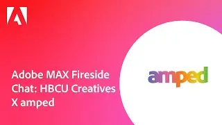 Adobe MAX Fireside Chat: HBCU Creatives x amped