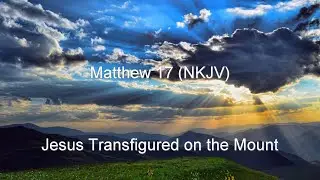 Matthew 17 (NKJV) - Transfigured on Mount, Boy Healed, Jesus Predicts Death & Resurrection, Pay Tax