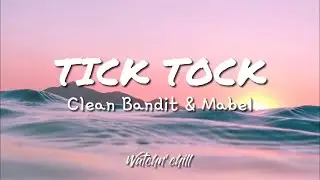 Clean Bandit, Mabel - Tick Tock (Lyrics) feat. 24kGoldn