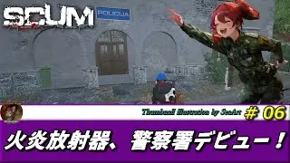 【SCUM】 #06  火炎放射器、警察署デビュー！