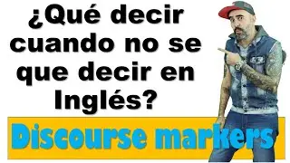 What to say when I don't know what to say in English? / DISCOURSE MARKERS