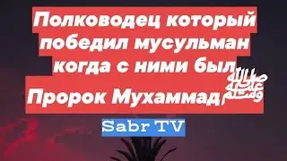 ЕДИНСТВЕННЫЙ ПОЛКОВОДЕЦ КОТОРЫЙ ПОБЕДИЛ МУСУЛЬМАН КОГДА С НИМИ БЫЛ ПРОРОК МУХАММАД ﷺ