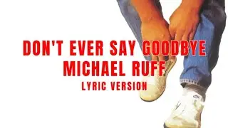 DON'T EVER SAY GOODBYE - MICHAEL RUFF (Lyric Version)