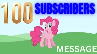 100 Subscribers Message (ft. Pinkie Pie)
