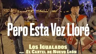 Los Igualados, El Cartel de Nuevo León - Pero Esta Vez Lloré